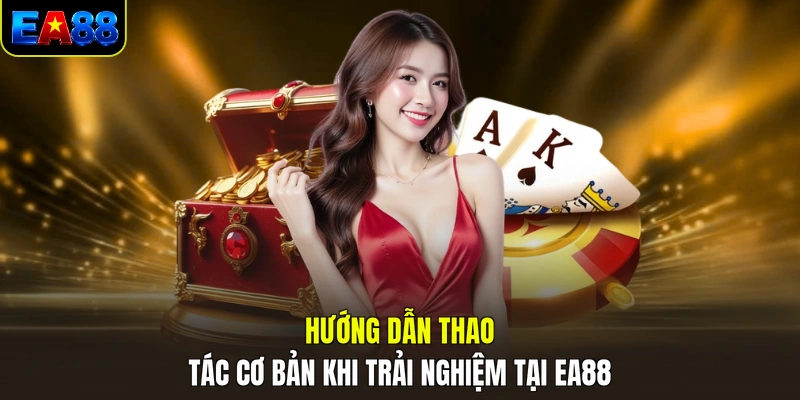 huong dan thao tac co ban khi trai nghiem tai ea88 huong dan thao tac co ban khi trai nghiem tai ea88